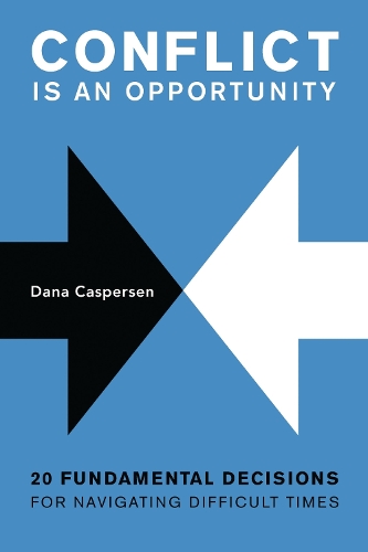 Conflict Is an Opportunity: Twenty Fundamental Decisions for Navigating Difficult Times.