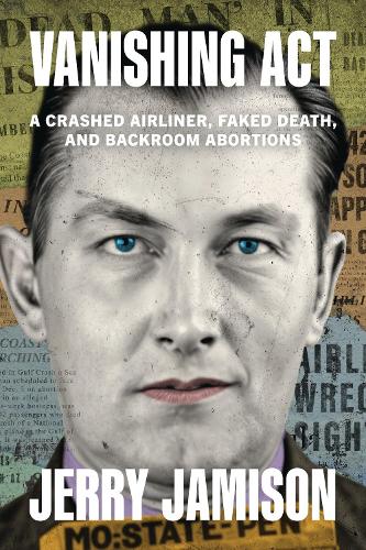 Vanishing Act: A Crashed Airliner, Faked Death, and Backroom Abortions.