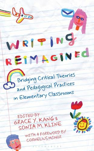 Writing Reimagined: Bridging Critical Theories and Pedagogical Practices in Elementary Classrooms.