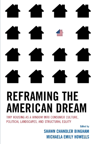 Reframing the American Dream: Tiny Housing as a Window into Consumer Culture, Political Landscapes, and Structural Equity.