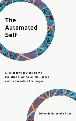 The Automated Self: A Philosophical Study on the Evolution of Artificial Intelligence and Its Normative Challenges.