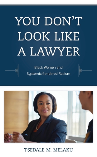You Don't Look Like a Lawyer: Black Women and Systemic Gendered Racism.