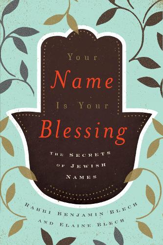 Your Name Is Your Blessing: The Secrets of Jewish Names.