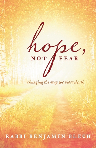 Hope, Not Fear: A Guide to Changing the Way We View Death.