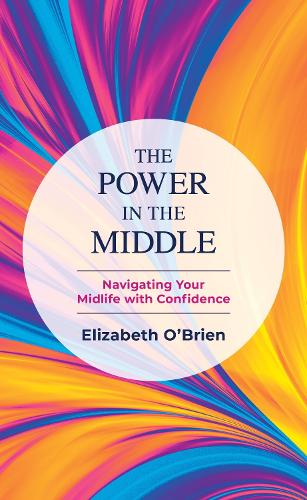 The Power in the Middle: Navigating Your Midlife with Confidence.