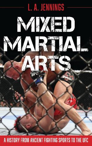Mixed Martial Arts: A History from Ancient Fighting Sports to the UFC.