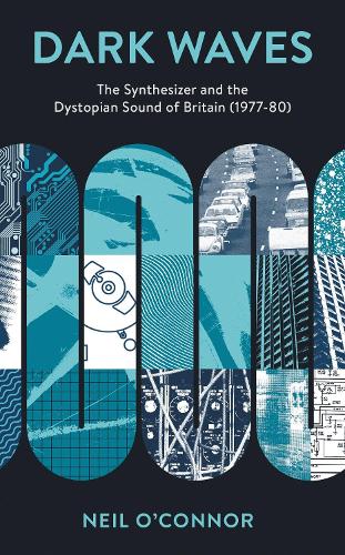 Dark Waves: The Synthesizer and the Dystopian Sound of Britain (1977-80).