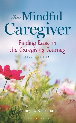 The Mindful Caregiver, 2nd edition: Finding Ease in the Caregiving Journey. 2nd edition