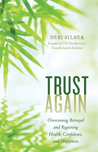 Trust Again: Overcoming Betrayal and Regaining Health, Confidence, and Happiness.