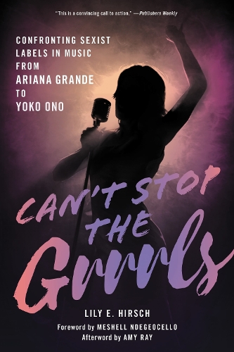Can't Stop the Grrrls: Confronting Sexist Labels in Music from Ariana Grande to Yoko Ono.