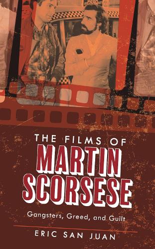 The Films of Martin Scorsese: Gangsters, Greed, and Guilt.