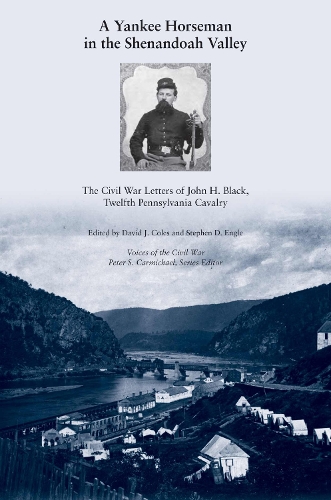 A Yankee Horseman in the Shenandoah Valley: The Civil War Letters of John H. Black, Twelfth Pennsylvania Cavalry.