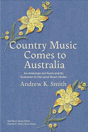 Country Music Comes to Australia: An American Art Form and Its Evolution in the Land Down Under.
