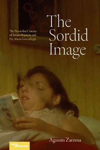 The Sordid Image: The Naturalist Cinema of Arturo Ripstein and Paz Alicia Garciadiego.