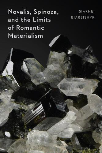 Novalis, Spinoza, and the Limits of Romantic Materialism.