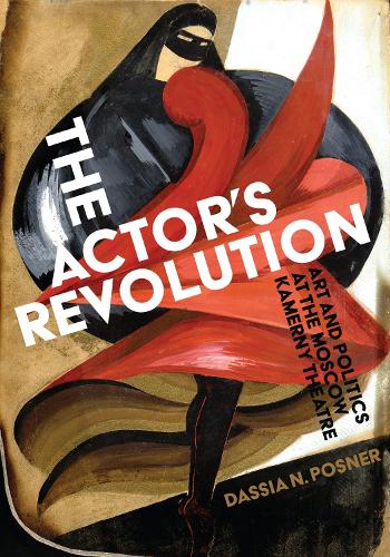 The Actor's Revolution: Art and Politics at the Moscow Kamerny Theatre.