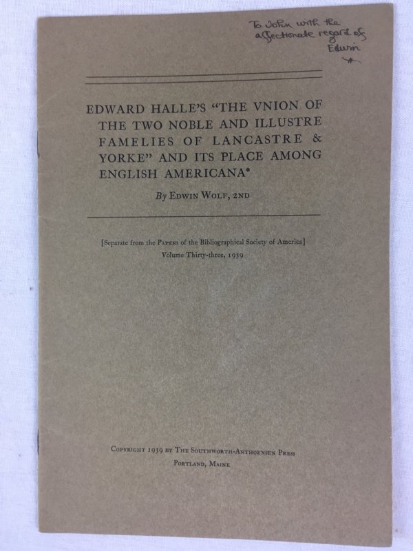 Wolf, Edwin 2nd, Edward Halle's 'The Union of the Two Noble and Illustre Famelies of Lancastre & Yorke' and its place among English Americana. (Offprint, from the Papers of the Bibliographical Society of America, 1939, pp. 40-54). Chicago, 1939..