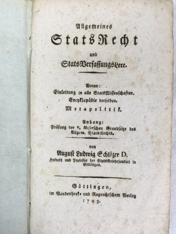Allgemeines StatsRecht und StatsVerfassungsLere. Voran: Einleitung in alle StatsWissenschaften. Encyclopaedie derselben. Metapolitik. Anhang: Prufung der v. Moserschen Grundsatze des Allgem. StatsRechts. Gottingen, Vandenhoeck und Ruprecht, 1793.