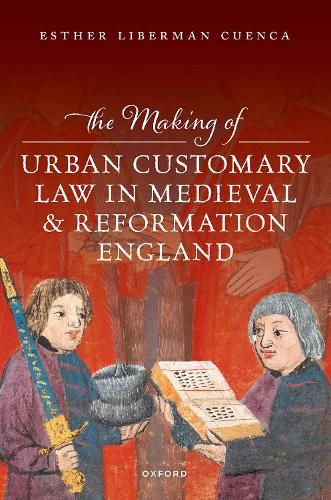 The Making of Urban Customary Law in Medieval and Reformation England.