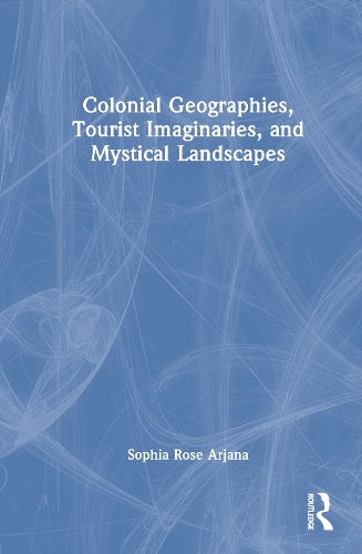 Colonial Geographies, Tourist Imaginaries, and Mystical Landscapes.