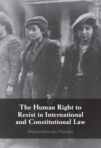 The Human Right to Resist in International and Constitutional Law.