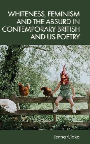 Whiteness, Feminism and the Absurd in Contemporary British and Us Poetry.