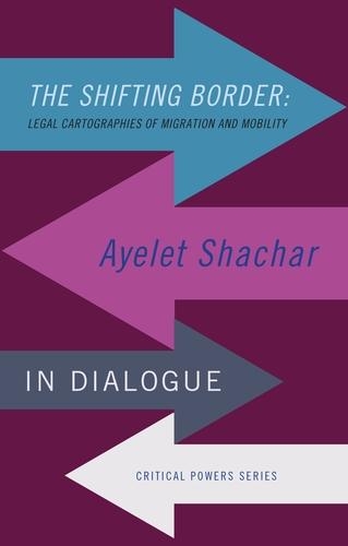 The Shifting Border: Legal Cartographies of Migration and Mobility: Ayelet Shachar in Dialogue.