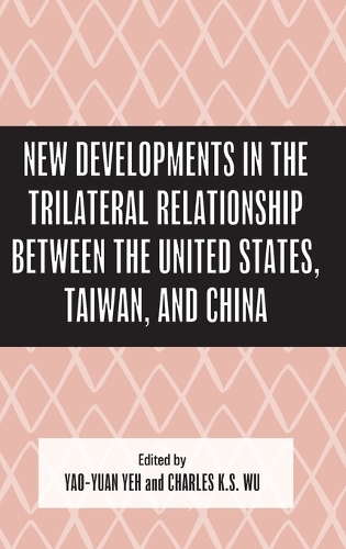 New Developments in the Trilateral Relationship between the United States, Taiwan, and China.
