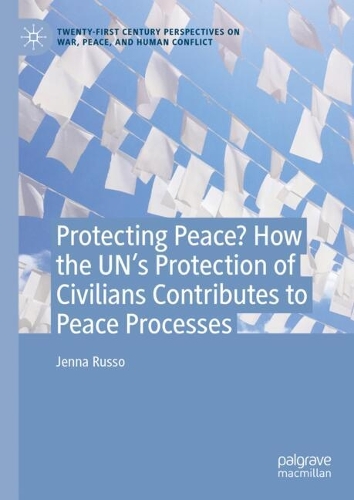 Protecting Peace? How the UN's Protection of Civilians Contributes to Peace Process.