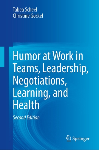 Humor at Work in Teams, Leadership, Negotiations, Learning, and Health.