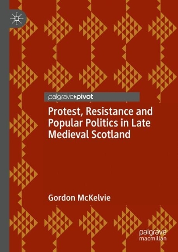 Protest, Resistance and Popular Politics in Late Medieval Scotland.