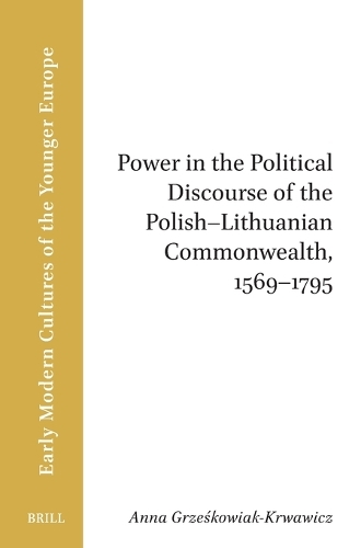 Power in the Political Discourse of the Polish-Lithuanian Commonwealth, 1569-1795.