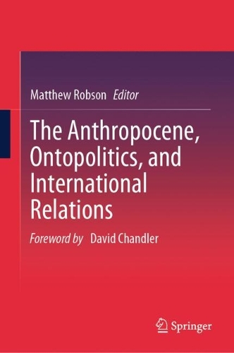 The Anthropocene, Ontopolitics, and International Relations.