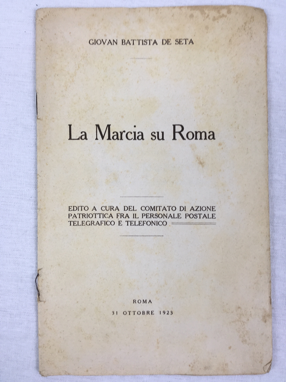 Glovan Battista de Seta, La Marcia su Roma. Edito a cura del comitato di azione patriottica fra il personale postale telegrafico e telefonico, Roma, 1923.